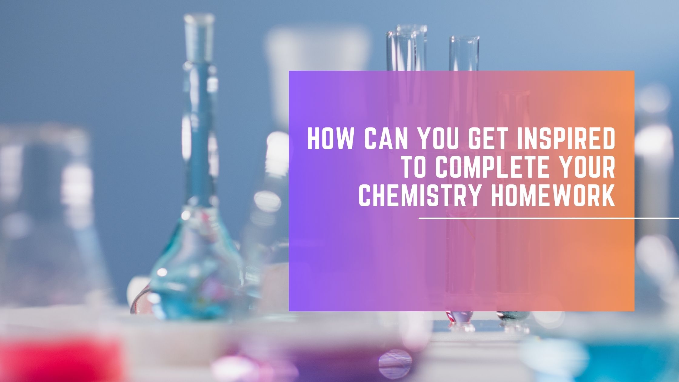 How Can You Get Inspired to Complete Your Chemistry Homework